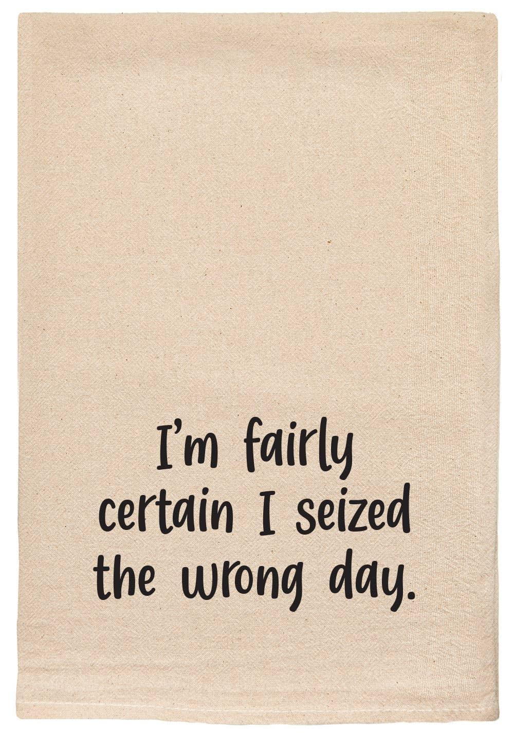 I'm fairly certain I seized the wrong day | kitchen towels - Marcel’s Culinary Experience