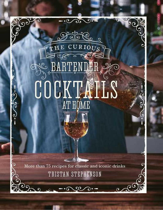 Curious Bartender: Cocktails At Home by Tristan Stephenson - Marcel’s Culinary Experience