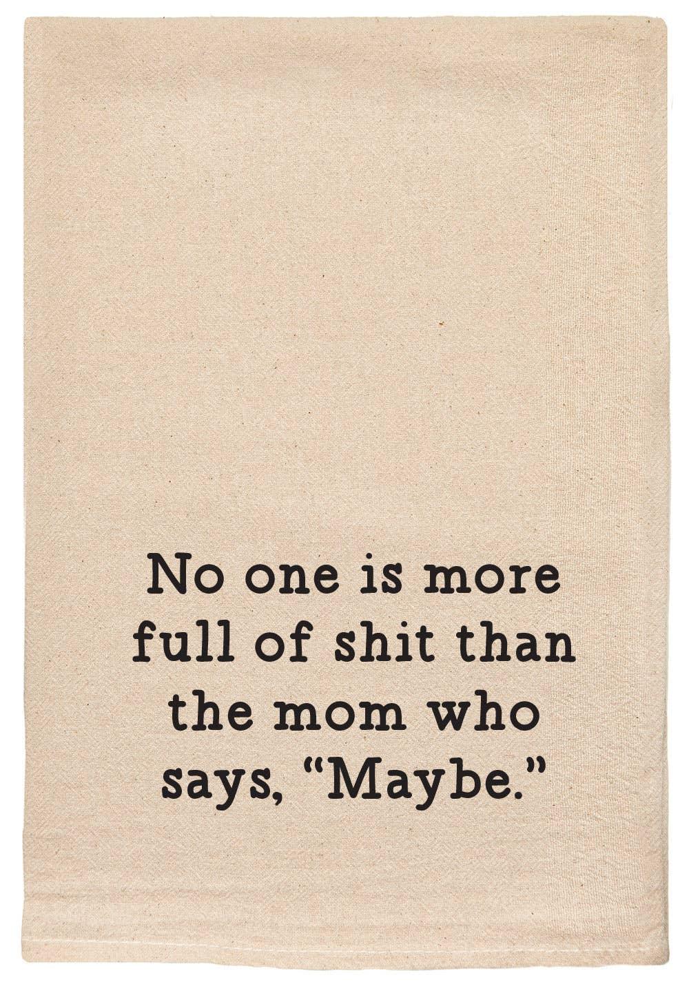 No one is more full of shit | mom who says maybe | tea towel - Marcel’s Culinary Experience