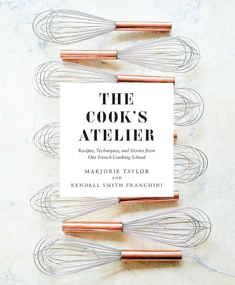 The Cook's Atelier: Recipes, Techniques, and Stories from Our French Cooking School by Marjorie Taylor - Marcel’s Culinary Experience